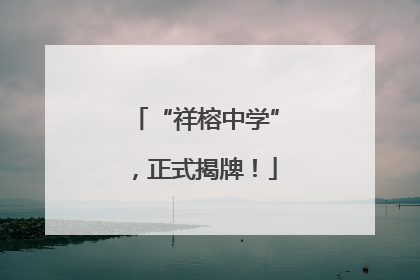 “祥榕中学”，正式揭牌！