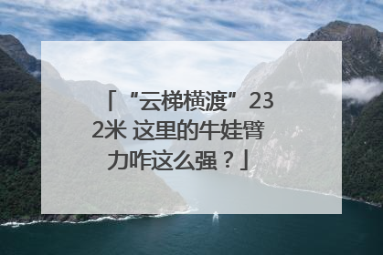 “云梯横渡”232米 这里的牛娃臂力咋这么强？