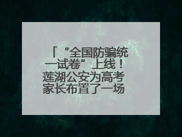 “全国防骗统一试卷”上线！莲湖公安为高考家长布置了一场“反诈考”
