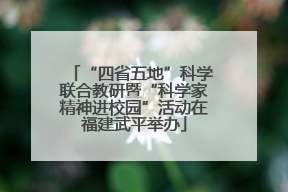 “四省五地”科学联合教研暨“科学家精神进校园”活动在福建武平举办