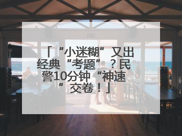“小迷糊”又出经典“考题”？民警10分钟“神速”交卷！