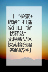 “检察+综治”打造家门口“解忧驿站” 无锡新吴区探索检察服务新路径