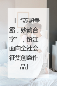 “苏超争霸，妙韵合字”，镇江面向全社会征集创意作品