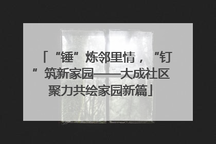 “锤”炼邻里情，“钉”筑新家园——大成社区聚力共绘家园新篇