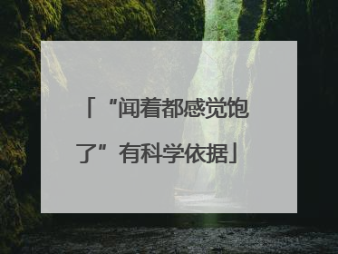 “闻着都感觉饱了”有科学依据