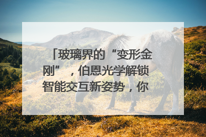 玻璃界的“变形金刚”，伯恩光学解锁智能交互新姿势，你get了吗？