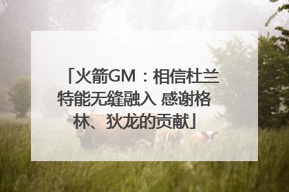 火箭GM：相信杜兰特能无缝融入 感谢格林、狄龙的贡献