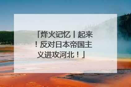烽火记忆丨起来！反对日本帝国主义进攻河北！