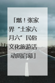 燃！张家界“土家六月六”民俗文化旅游活动周启幕