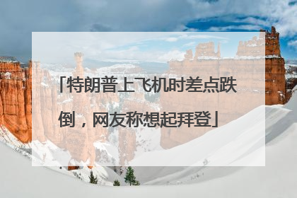 特朗普上飞机时差点跌倒，网友称想起拜登