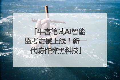 牛客笔试AI智能监考震撼上线！新一代防作弊黑科技