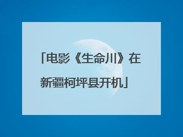 电影《生命川》在新疆柯坪县开机