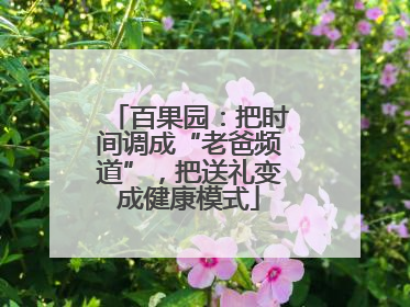 百果园：把时间调成“老爸频道”，把送礼变成健康模式