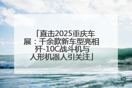 直击2025重庆车展：千余款新车型亮相 歼-10C战斗机与人形机器人引关注