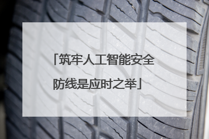 筑牢人工智能安全防线是应时之举