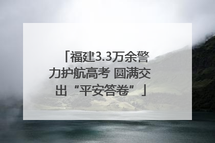 福建3.3万余警力护航高考 圆满交出“平安答卷”