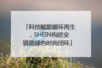 科技赋能循环再生，SHEIN构建全链路绿色时尚闭环
