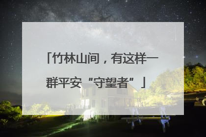竹林山间，有这样一群平安“守望者”