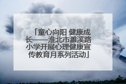 童心向阳 健康成长——淮北市濉溪路小学开展心理健康宣传教育月系列活动