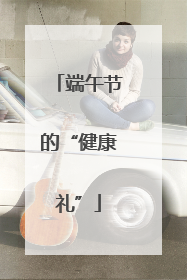 端午节的“健康礼”