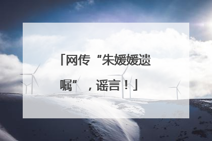 网传“朱媛媛遗嘱”，谣言！