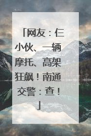 网友：仨小伙、一辆摩托、高架狂飙！南通交警：查！