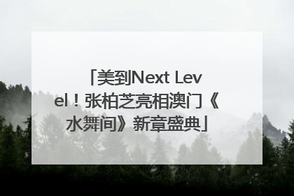 美到Next Level！张柏芝亮相澳门《水舞间》新章盛典