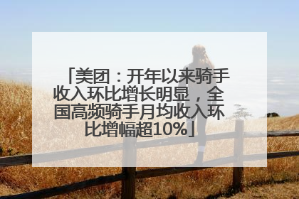 美团：开年以来骑手收入环比增长明显，全国高频骑手月均收入环比增幅超10%