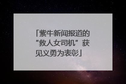 紫牛新闻报道的“救人女司机”获见义勇为表彰