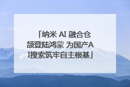 纳米 AI 融合仓颉登陆鸿蒙 为国产AI搜索筑牢自主根基