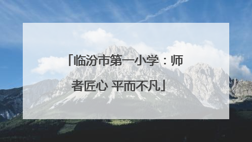临汾市第一小学：师者匠心 平而不凡