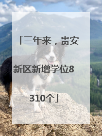 三年来,贵安新区新增学位8310个