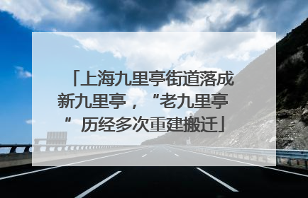 上海九里亭街道落成新九里亭，“老九里亭”历经多次重建搬迁