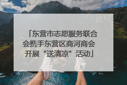 东营市志愿服务联合会携手东营区商河商会开展“送清凉”活动