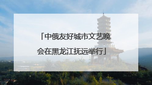 中俄友好城市文艺晚会在黑龙江抚远举行