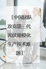 中国团队攻克第三代光伏规模化生产技术难题