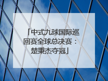 中式九球国际巡回赛全球总决赛：楚秉杰夺冠