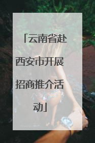 云南省赴西安市开展招商推介活动
