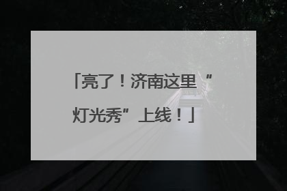亮了！济南这里“灯光秀”上线！
