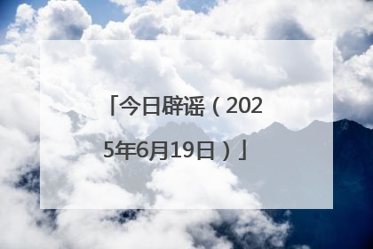 今日辟谣（2025年6月19日）