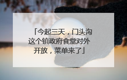 今起三天，门头沟这个镇政府食堂对外开放，菜单来了