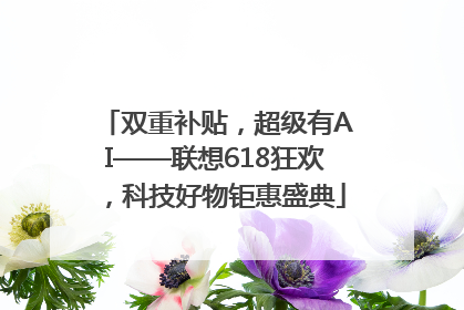 双重补贴，超级有AI——联想618狂欢，科技好物钜惠盛典