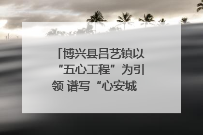 博兴县吕艺镇以“五心工程”为引领 谱写“心安城市”建设新篇章