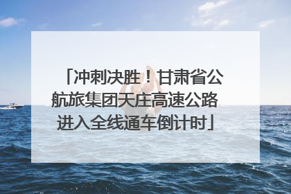 冲刺决胜！甘肃省公航旅集团天庄高速公路进入全线通车倒计时