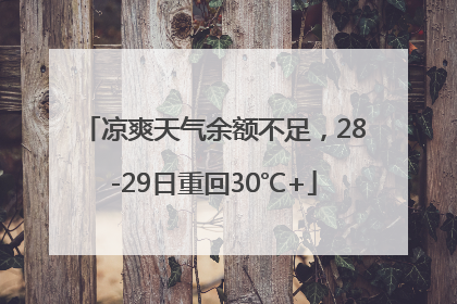 凉爽天气余额不足，28-29日重回30℃+