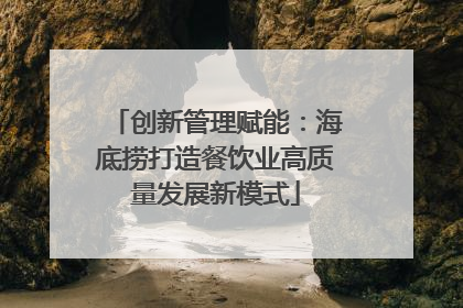 创新管理赋能：海底捞打造餐饮业高质量发展新模式