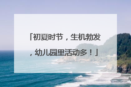 初夏时节，生机勃发，幼儿园里活动多！