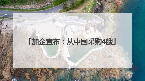 加企宣布：从中国采购4艘