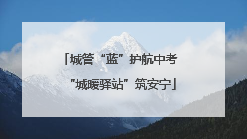 城管“蓝”护航中考 “城暖驿站”筑安宁
