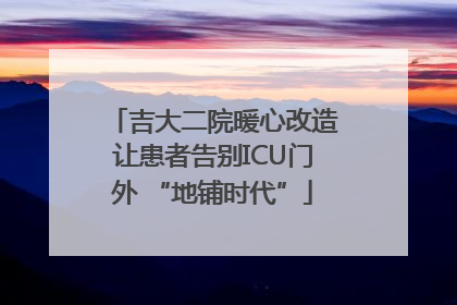 吉大二院暖心改造让患者告别ICU门外 “地铺时代”